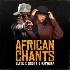 Eltee – African Chants Ft Scott Maphuma Eltee – African Chants Ft Scott Maphuma