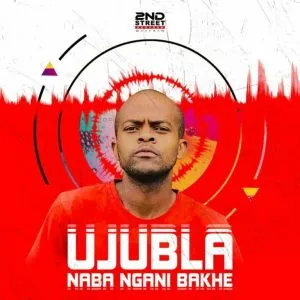 Ujubla – UJUBLA NABA NGANI BAKHE Ujubla – UJUBLA NABA NGANI BAKHE