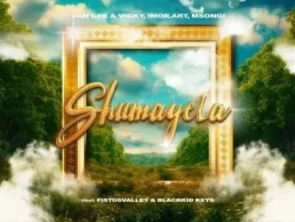 Van Gee & Vicky - Shumayela ft Fistosvalley & Blackkid Keys Van Gee & Vicky – Shumayela ft Fistosvalley & Blackkid Keys