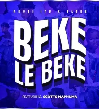 Abuti Itu – Beke Le Beke Ft Eltee & Scotts Maphuma Abuti Itu – Beke Le Beke Ft Eltee & Scotts Maphuma