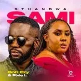 BOB EZY - STHANDWA SAMI Ft PIXIE L BOB EZY – STHANDWA SAMI Ft PIXIE L