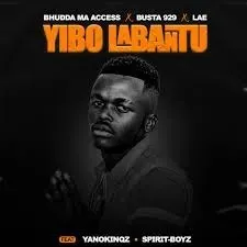Bhudda MaAccess, Busta 929 & LAE – Yibo Labantu ft. YanoKinqz & Spirit Boyz Bhudda MaAccess, Busta 929 & LAE – Yibo Labantu ft. YanoKinqz & Spirit Boyz