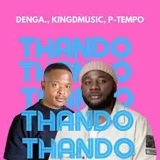 DENGA, Kingdmusic, P Tempo – THANDO (Radio Edit) DENGA, Kingdmusic, P Tempo – THANDO (Radio Edit)