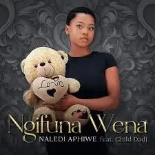 Naledi Aphiwe – Ngifuna Wena ft. Child Dadj Naledi Aphiwe – Ngifuna Wena ft. Child Dadj