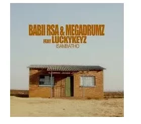 Babii RSA & Megadrumz - Isambatho Ft. Lucky Keyz Babii RSA & Megadrumz – Isambatho Ft. Lucky Keyz