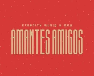 Eternity Musiq & MKW - Amantes Amigos Eternity Musiq & MKW – Amantes Amigos