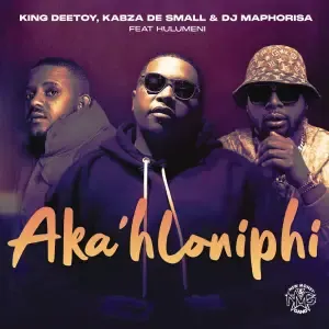 King Deetoy, Kabza De Small & DJ Maphorisa – Aka’hloniphi ft Hulumeni King Deetoy, Kabza De Small & DJ Maphorisa – Aka’hloniphi ft Hulumeni