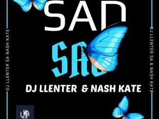 Dj Llenter SA - Sad (Radio Edit) Ft. Nash Kate Dj Llenter SA – Sad (Radio Edit) Ft. Nash Kate