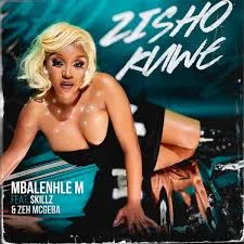Mbalenhle M – Zisho Kuwe Ft. Skillz & Zeh McGeba Mbalenhle M – Zisho Kuwe Ft. Skillz & Zeh McGeba