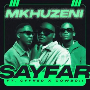 Sayfar – Mkhuzeni ft. CowBoii & Cyfred Sayfar – Mkhuzeni ft. CowBoii & Cyfred