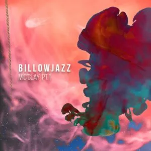 BillowJazz – Mic’Clay Pt.1 BillowJazz – Mic’Clay Pt.1