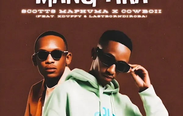 Scotts Maphuma & CowBoii – Mang’fika Ft. Xduppy & LastBornDiroba Scotts Maphuma & CowBoii – Mang’fika Ft. Xduppy & LastBornDiroba