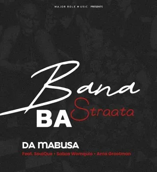 Da Mabusa – Bana Ba Straata Ft. SoulQue, Sabza Womqulo & Ama Grootman Da Mabusa – Bana Ba Straata Ft. SoulQue, Sabza Womqulo & Ama Grootman