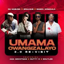 Da Mabusa – Umama Owangizalayo 3.0 Re Visit Ft. SoulQue, Sabza Womqulo, Ama Grootman, Nutty O & Bouylee Da Mabusa – Umama Owangizalayo 3.0 Re Visit Ft. SoulQue, Sabza Womqulo, Ama Grootman, Nutty O & Bouylee