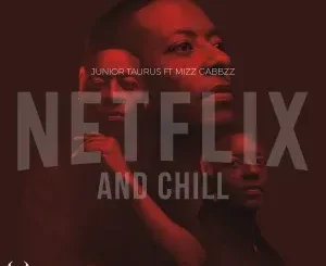 Junior Taurus – Netflix & Chill ft. Mizz Gabbzz