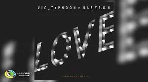 Vic Typhoon – LOVE Ft Baby S.O.N ft Sbu Keys, Reed & Sbu Keys Vic Typhoon – LOVE Ft Baby S.O.N ft Sbu Keys, Reed & Sbu Keys