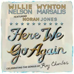 Willie Nelson & Wynton Marsalis – Here We Go Again: Celebrating the Genius of Ray Charles (feat. Norah Jones) Willie Nelson & Wynton Marsalis – Here We Go Again: Celebrating the Genius of Ray Charles (feat. Norah Jones)