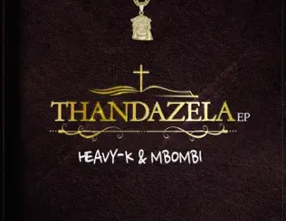 Heavy K & Mbombi – Thandazela