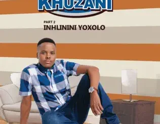 ALBUM: Khuzani – Inhlinini Yoxolo (Pt. 2) Khuzani – Inhlinini Yoxolo (Pt. 2)