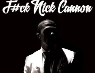 Nick Cannon – F#ck Nick Cannon