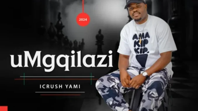 UMGQILAZI – I CRUSH YAMI UMGQILAZI – I CRUSH YAMI