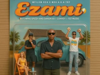 Mpilow RSA ft MDU aka TRP, T&T MuziQ, Mpho Spizzy, Danon xii & Convey – Ezami (Original Mix) Mpilow RSA – Ezami (Original Mix) ft MDU aka TRP, T&T MuziQ, Mpho Spizzy, Danon xii & Convey