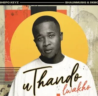 Tshepo Keyz – uThando Lwakho Ft. Shaunmusiq & Debow Tshepo Keyz – uThando Lwakho Ft. Shaunmusiq & Debow