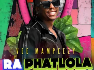 Vee Mampezy – Ra Phatlola Vee Mampezy – Ra Phatlola