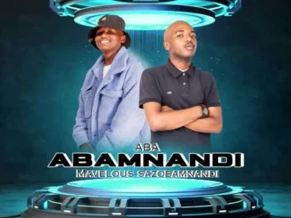 ABA ft Mavelous Sazobamnandi – Abamnandi ABA – Abamnandi ft Mavelous Sazobamnandi