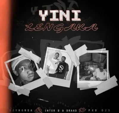 Djy Mow SA – Yini Lengaka ft Inter B, Draad & PXB DJS Djy Mow SA – Yini Lengaka ft Inter B, Draad & PXB DJS