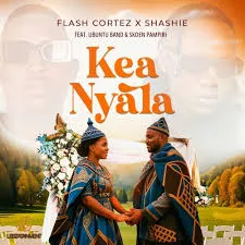 Flash Cortez ft Shashie, Ubuntu Band & Skoen Pampiri – Kea Nyala Flash Cortez – Kea Nyala ft Shashie, Ubuntu Band & Skoen Pampiri