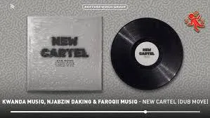 Kwanda MusiQ ft Njabzin Daking & FaroQii MuziQ – New Cartel (Dub Move) Kwanda MusiQ – New Cartel (Dub Move) ft Njabzin Daking & FaroQii MuziQ