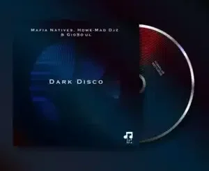 Mafia Natives – Dark Disco ft Home Mad Djz & GioSoul