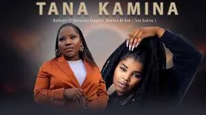 Makhadzi ft Nkosazana Daughter ,Mawhoo & Mr Bow – Tana Kamina Makhadzi – Tana Kamina ft Nkosazana Daughter ,Mawhoo & Mr Bow