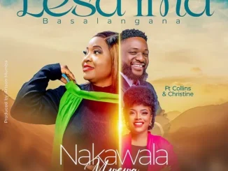 Nakawala Mwewa Ft. Christene & Collins – Lesa Ima Basalangane Nakawala Mwewa – Lesa Ima Basalangane Ft. Christene & Collins