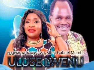 Nakawala Mwewa Ft. Pst Gabriel Mumba – ULUSE LWENU Nakawala Mwewa – ULUSE LWENU Ft. Pst Gabriel Mumba