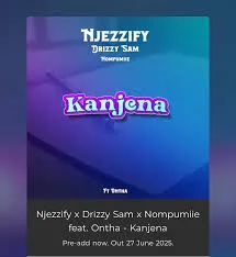 Njezzify – Kanjena ft Drizzy Sam (RSA), Nompumiie & Ontha