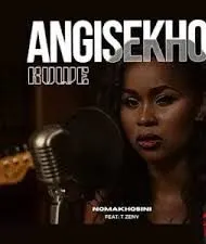 Nomakhosini – Angisekho Kuwe ft T Zeny