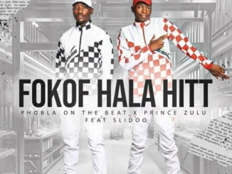 Phobla on the beat ft Prince Zulu & Slidoo – Fokof Hala Hit Phobla on the beat – Fokof Hala Hit ft Prince Zulu & Slidoo