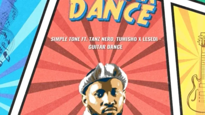 Simple Tone – Guitar Dance ft Tanz Nero, Tumisho & Lesedi Simple Tone – Guitar Dance ft Tanz Nero, Tumisho & Lesedi