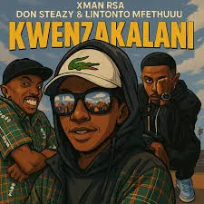 Xman RSA – Kwenzakalani ft Don Steazy & Lintonto Xman RSA – Kwenzakalani ft Don Steazy & Lintonto