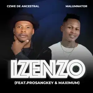 Czwe De Ancestral – Izenzo ft MalumNator, Pro Sangkey & Maximum Czwe De Ancestral – Izenzo ft MalumNator, Pro Sangkey & Maximum
