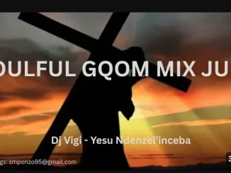 Dj Vigi ft Mr Thela – Soulful Gqom mix 09 (Yesu Ndenzel’inceba) Dj Vigi – Soulful Gqom mix 09 (Yesu Ndenzel’inceba) ft Mr Thela