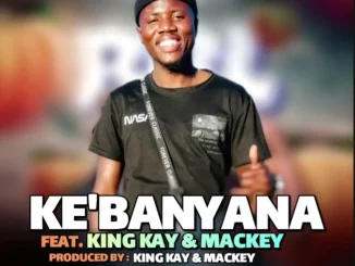 King Lesh – Ke Banyana Ft King Kay & Mackey