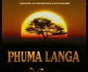 Leecose – Phuma Langa ft AV On Decks & Lulo Walker