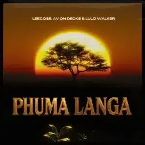 Leecose – Phuma Langa ft AV On Decks & Lulo Walker Leecose – Phuma Langa ft AV On Decks & Lulo Walker