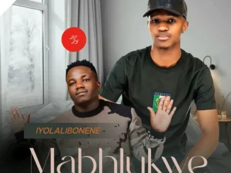 Mabhlukwe ft Umafikizolo – Iyolalibonene (Remix) Mabhlukwe – Iyolalibonene (Remix) ft Umafikizolo