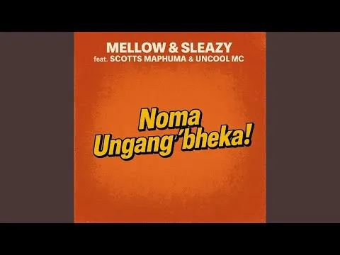 Mellow & Sleazy Noma Ungang'bheka!(Official Audio) feat. Scotts Maphuma & Uncool MC Mellow & Sleazy Noma Ungang'bheka!(Official Audio) feat. Scotts Maphuma & Uncool MC