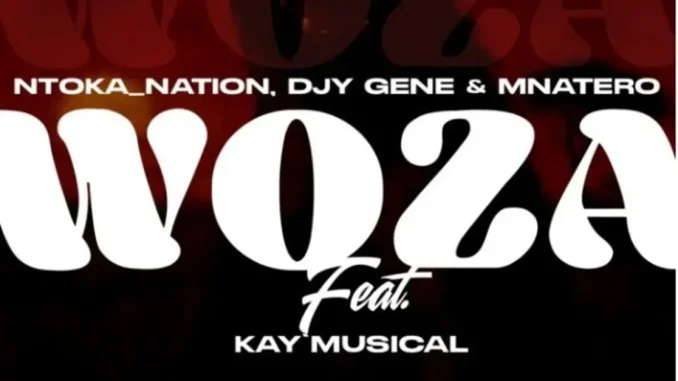 Ntoka Nation – Woza ft Djy Gene, Mnatero & Kay’Musical Ntoka Nation – Woza ft Djy Gene, Mnatero & Kay’Musical