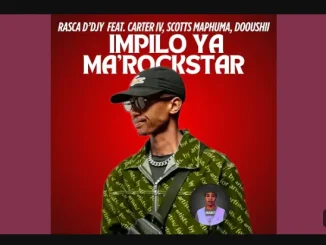 Rasca D’Djy – Impilo Ya Ma’rockstar ft. Carter IV, Scotts Maphuma & Dooushii